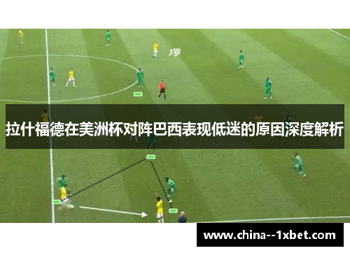 拉什福德在美洲杯对阵巴西表现低迷的原因深度解析
