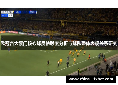 欧冠各大豪门核心球员依赖度分析与球队整体表现关系研究