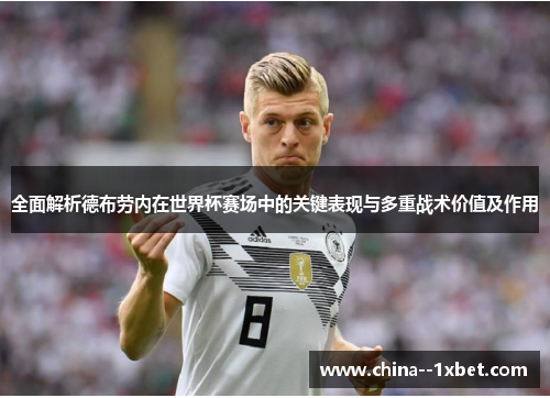全面解析德布劳内在世界杯赛场中的关键表现与多重战术价值及作用