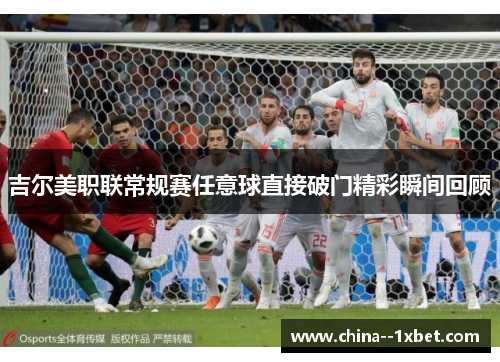 吉尔美职联常规赛任意球直接破门精彩瞬间回顾